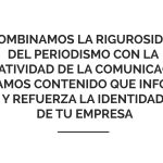 COMBINAMOS LA RIGUROSIDAD DEL PERIODISMO CON LA CREATIVIDAD DE LA COMUNICACIÓN. CREAMOS CONTENIDO QUE INFORMA Y REFUERZA LA IDENTIDAD DE TU EMPRESA